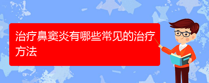 (貴陽(yáng)治療副鼻竇炎的方法)治療鼻竇炎有哪些常見(jiàn)的治療方法(圖1)