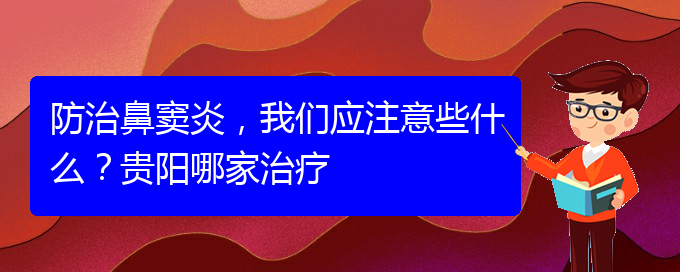(貴陽治鼻竇炎好的鼻竇炎醫(yī)院)防治鼻竇炎，我們應(yīng)注意些什么？貴陽哪家治療(圖1)