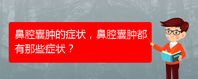 (貴陽看鼻腔乳頭狀瘤好的醫(yī)院好)鼻腔囊腫的癥狀，鼻腔囊腫都有那些癥狀？(圖1)