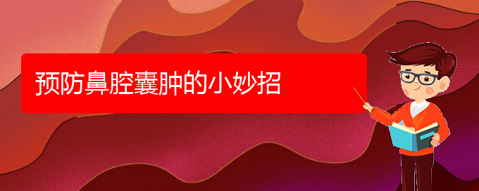 (貴陽哪里有看鼻腔腫瘤)預防鼻腔囊腫的小妙招(圖1)