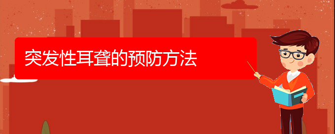 (貴陽治耳聾鼓膜穿孔哪家醫(yī)院好)突發(fā)性耳聾的預防方法(圖1)