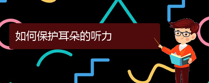 (貴陽(yáng)治療鼓膜穿孔耳聾的醫(yī)院)如何保護(hù)耳朵的聽(tīng)力(圖1)
