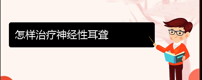 (貴陽耳科醫(yī)院掛號(hào))怎樣治療神經(jīng)性耳聾(圖1)