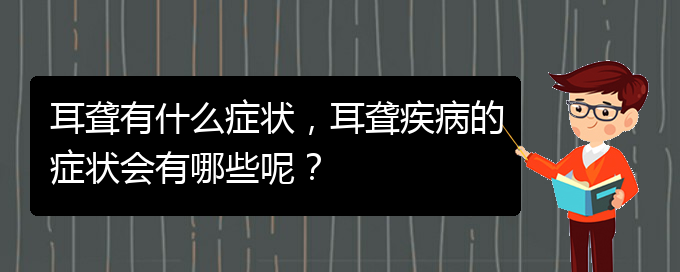 (貴陽(yáng)去醫(yī)院看耳聾掛什么科)耳聾有什么癥狀，耳聾疾病的癥狀會(huì)有哪些呢？(圖1)
