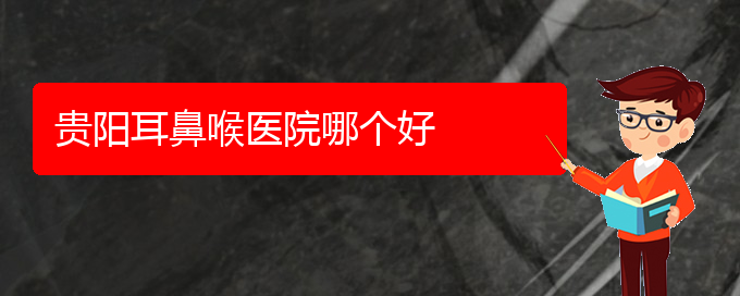 (貴陽耳科醫(yī)院掛號)貴陽耳鼻喉醫(yī)院哪個(gè)好(圖1)