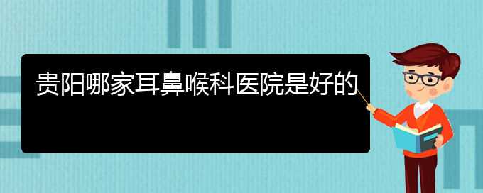 (畢節(jié)耳鼻喉?？漆t(yī)院掛號(hào))貴陽(yáng)哪家耳鼻喉科醫(yī)院是好的(圖1)
